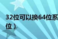 32位可以换64位系统吗（32位系统怎么换64位）