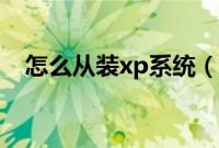 怎么从装xp系统（电脑从装xp系统步骤）