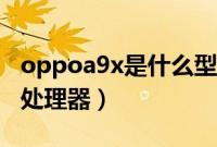 oppoa9x是什么型号手机（oppoa9x是什么处理器）