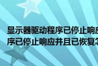 显示器驱动程序已停止响应 并且已成功恢复（显示器驱动程序已停止响应并且已恢复怎么回事）