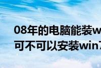 08年的电脑能装win7吗（2008年买的电脑可不可以安装win7系统）