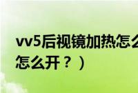 vv5后视镜加热怎么开视频（vv5后视镜加热怎么开？）