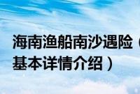 海南渔船南沙遇险（关于海南渔船南沙遇险的基本详情介绍）