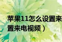 苹果11怎么设置来电小图像（苹果11怎么设置来电视频）