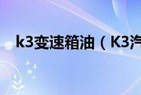 k3变速箱油（K3汽车多久换变速箱油？）