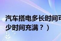 汽车搭电多长时间可以熄火（汽车搭电后要多少时间充满？）