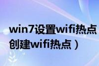 win7设置wifi热点（怎么给Win7笔记本电脑创建wifi热点）