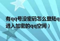 有qq号没密码怎么登陆qq空间（没有权限不知道密码如何进入加密的qq空间）