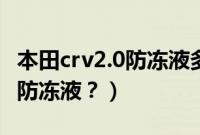 本田crv2.0防冻液多少升（2016款crv多久换防冻液？）