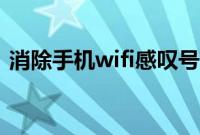 消除手机wifi感叹号（消除手机wifi感叹号）