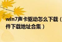 win7声卡驱动怎么下载（最新win7声卡驱动纯净版镜像文件下载地址合集）