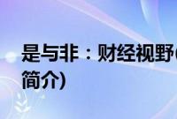 是与非：财经视野(关于是与非：财经视野的简介)