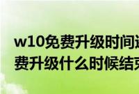 w10免费升级时间还有多久（windows10免费升级什么时候结束）