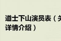 道士下山演员表（关于道士下山演员表的基本详情介绍）