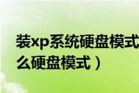 装xp系统硬盘模式是什么（安装xp系统用什么硬盘模式）