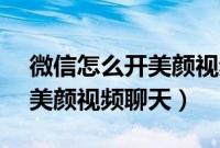 微信怎么开美颜视频聊天vivo（微信怎么开美颜视频聊天）