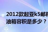 2012款起亚k5邮箱多少升（2011款起亚k5油箱容积是多少？）