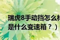 瑞虎8手动挡怎么样值得买吗（瑞虎8手动挡是什么变速箱？）