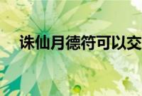 诛仙月德符可以交易么（诛仙月宫祝福）