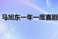 马旭东一年一度喜剧大赛（马旭东个人资料）