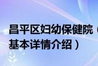 昌平区妇幼保健院（关于昌平区妇幼保健院的基本详情介绍）