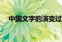 中国文字的演变过程（中国文字的演变）