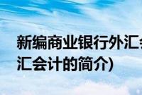 新编商业银行外汇会计(关于新编商业银行外汇会计的简介)