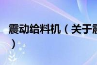 震动给料机（关于震动给料机的基本详情介绍）