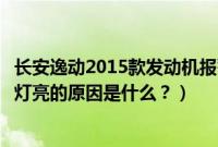 长安逸动2015款发动机报警灯亮处理贵吗（长安逸动发动机灯亮的原因是什么？）