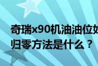 奇瑞x90机油油位如何复位（奇瑞x90保养灯归零方法是什么？）