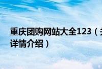 重庆团购网站大全123（关于重庆团购网站大全123的基本详情介绍）