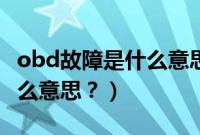 obd故障是什么意思怎么解决（obd故障是什么意思？）