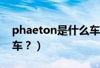 phaeton是什么车的标志（phaeton是什么车？）