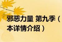 邪恶力量 第九季（关于邪恶力量 第九季的基本详情介绍）