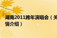 湖南2011跨年演唱会（关于湖南2011跨年演唱会的基本详情介绍）