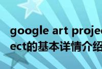 google art project（关于google art project的基本详情介绍）