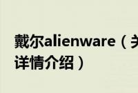 戴尔alienware（关于戴尔alienware的基本详情介绍）