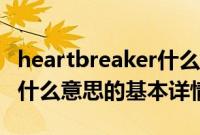 heartbreaker什么意思（关于heartbreaker什么意思的基本详情介绍）