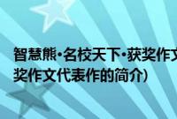 智慧熊·名校天下·获奖作文代表作(关于智慧熊·名校天下·获奖作文代表作的简介)