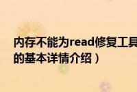 内存不能为read修复工具（关于内存不能为read修复工具的基本详情介绍）