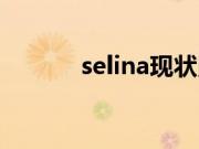 selina现状照片（selina是谁）