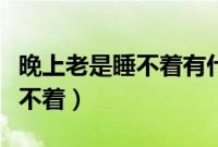 晚上老是睡不着有什么办法解决（晚上老是睡不着）