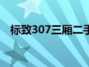 标致307三厢二手多少钱（标志307三厢）