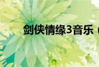 剑侠情缘3音乐（剑侠情缘3收费吗）