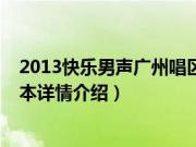 2013快乐男声广州唱区（关于2013快乐男声广州唱区的基本详情介绍）