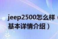 jeep2500怎么样（关于jeep2500怎么样的基本详情介绍）