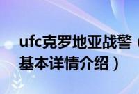 ufc克罗地亚战警（关于ufc克罗地亚战警的基本详情介绍）