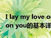 I lay my love on you（关于I lay my love on you的基本详情介绍）