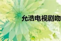 允浩电视剧吻戏（允浩电视剧）