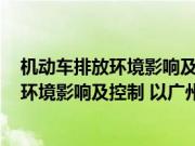 机动车排放环境影响及控制 以广州市为例(关于机动车排放环境影响及控制 以广州市为例的简介)